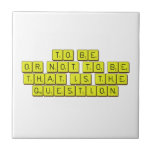 TO BE
 OR NOT TO BE
 THAT IS THE 
 QUESTION  Tiles