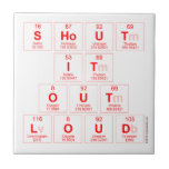 Shout
 It
 Out
 Loud  Tiles