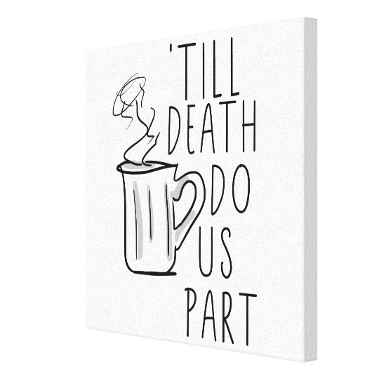 Till Death Do Us Part Coffee Quote Canvas Print | Zazzle.com