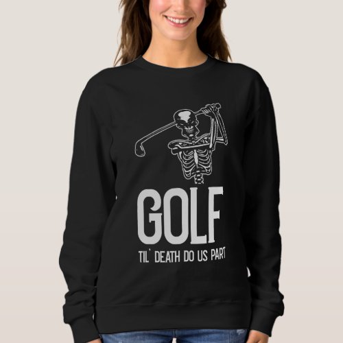 Till Death Do Us Part Golf Skeleton Golfing Sports Sweatshirt