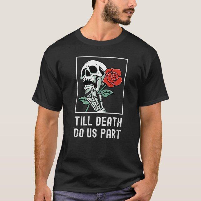Till Death Do Us Part Skelton Holding Rose Funny R T-Shirt (Front)
