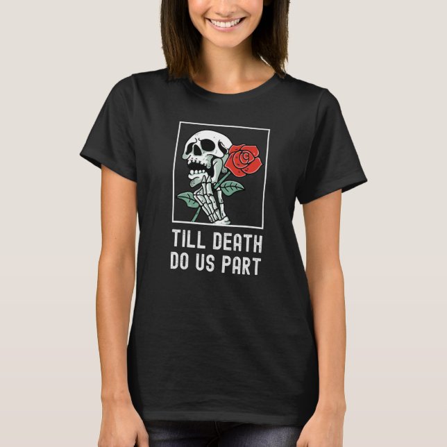 Till Death Do Us Part Skelton Holding Rose Funny R T-Shirt (Front)