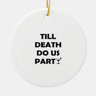 Till Death Do Us Party Classic & Basic Design Ceramic Ornament