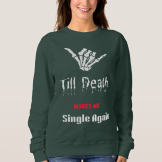 Till Death Makes Me Single Again T-Shirt Sweatshirt