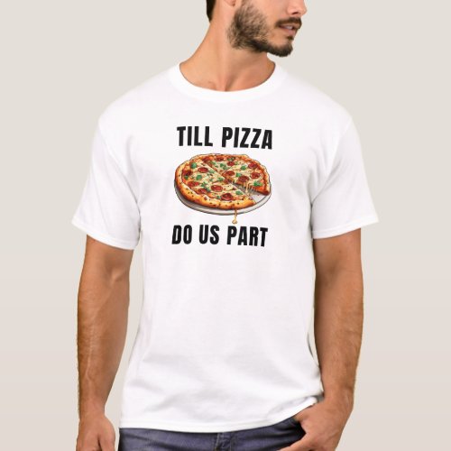 Till pizza do us part T_Shirt