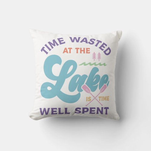 Time At The Lake Is Well Spent Throw Pillow