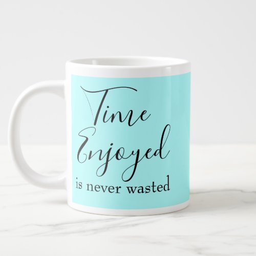 Time Enjoyed is Never Wasted Inspirational Relax   Giant Coffee Mug