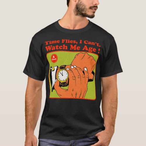 Time Flies I Cant Watch Me Age T_Shirt