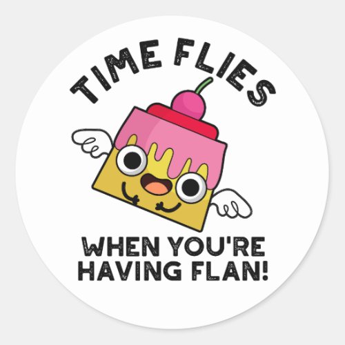 Time Flies When Youre Having Flan Food Pun  Classic Round Sticker