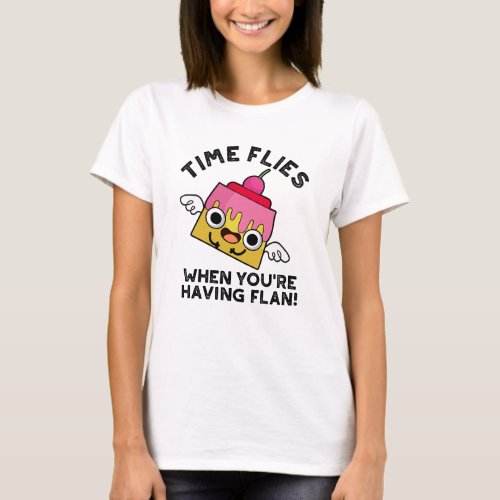 Time Flies When Youre Having Flan Food Pun  T_Shirt