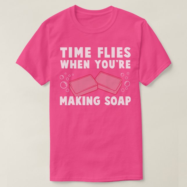 Time Flies When Youre Making Soap Funny Soap Maker T-Shirt (Design Front)