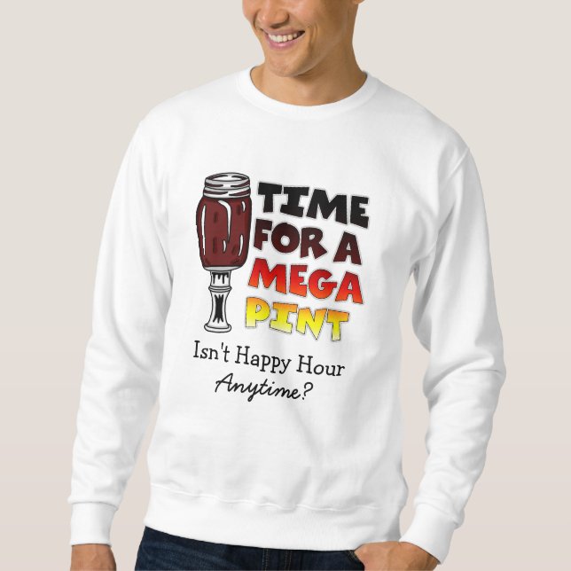 Time for a Mega Pint | Happy Hour is Anytime   Sweatshirt (Front)