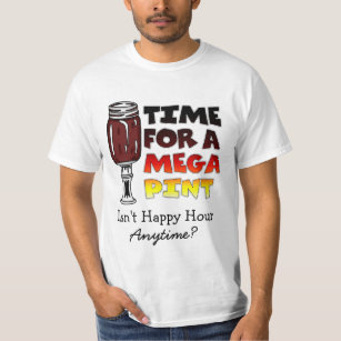 Time for a Mega Pint   Happy Hour is Anytime T-Shirt