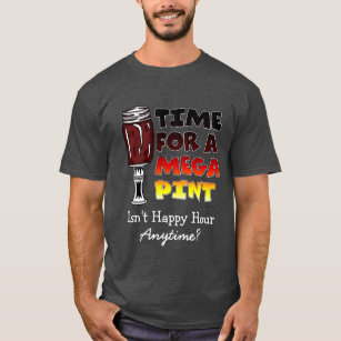 Time for a Mega Pint   Happy Hour is Anytime  T-Shirt