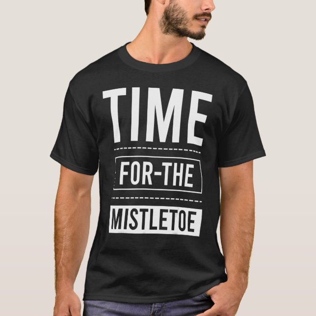 Time For The Mistletoe Christmas Holiday Xmas T-Shirt (Front)