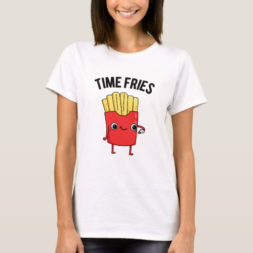 Time Fries Funny French Fries Pun  T_Shirt