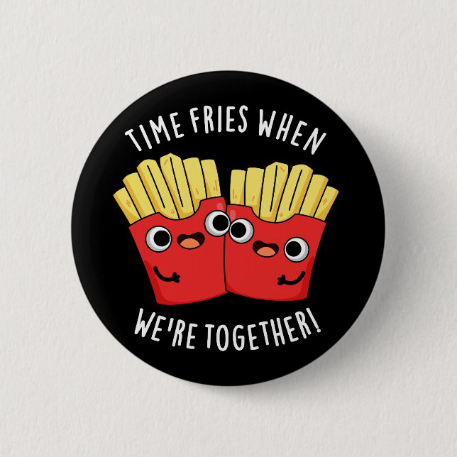 Time Fries When We're Together Food Pun Dark BG Button (Front)