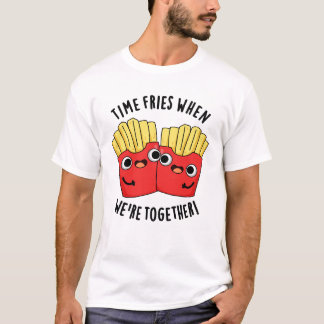 Time Fries When We're Together Funny Food Pun  T-Shirt