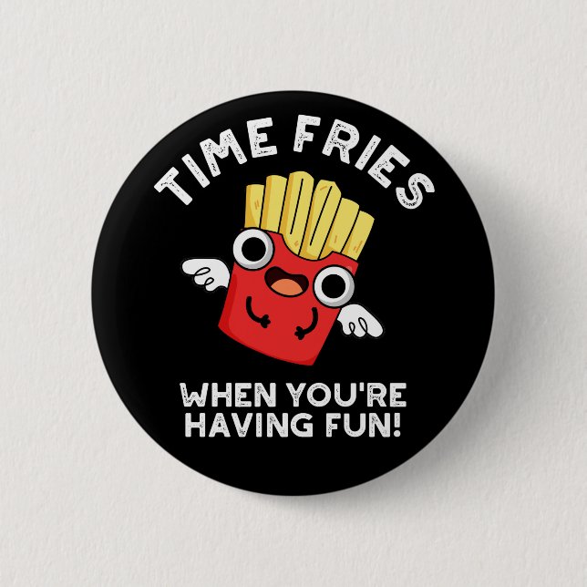 Time Fries When You're Having Fun Food Pun Dark BG Button (Front)