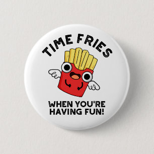Time Fries When You're Having Fun Funny Food Pun  Button