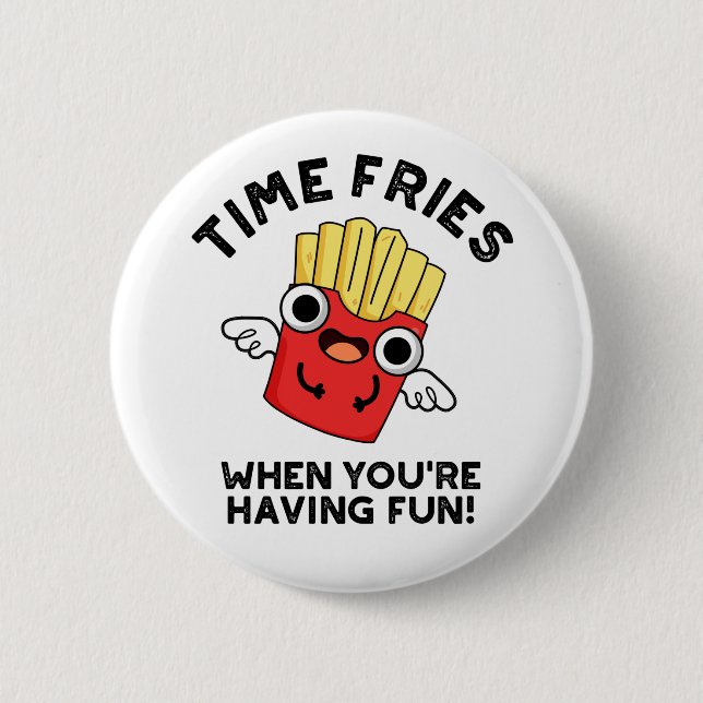 Time Fries When You're Having Fun Funny Food Pun  Button (Front)