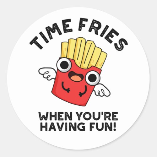 Time Fries When Youre Having Fun Funny Food Pun  Classic Round Sticker