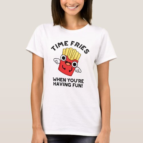 Time Fries When Youre Having Fun Funny Food Pun  T_Shirt