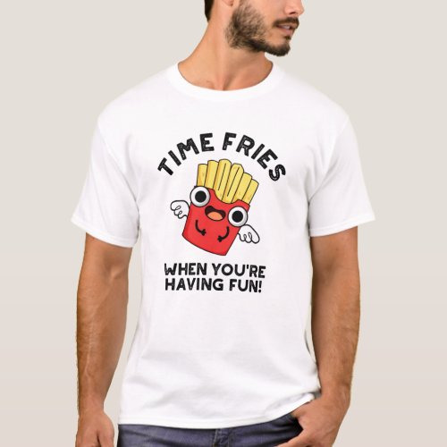 Time Fries When Youre Having Fun Funny Food Pun  T_Shirt