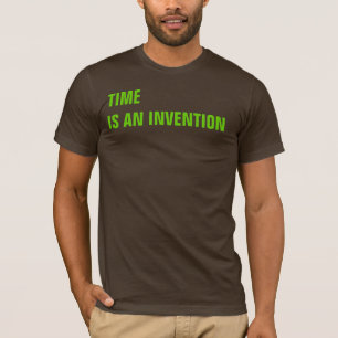 TIME iS AN INVENTION T-Shirt