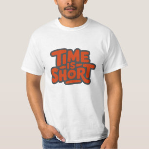Time is Short T-Shirt
