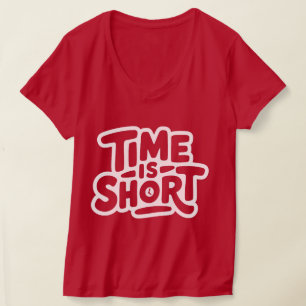 Time is Short T-Shirt