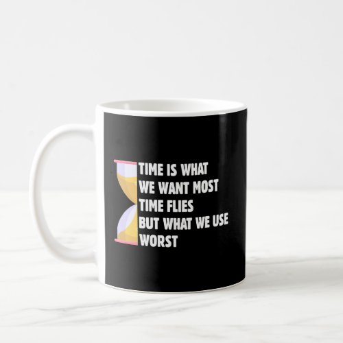 Time Is What We Want Most Time Flies But What We U Coffee Mug