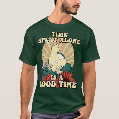 Time Spent Alone Is A Good Time T_Shirt