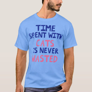 Time Spent With Cats Is Never Wasted T-Shirt