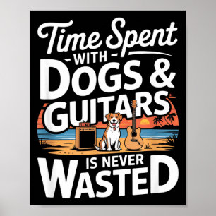 Time Spent With Dogs And Guitars Is Never Wasted H Poster