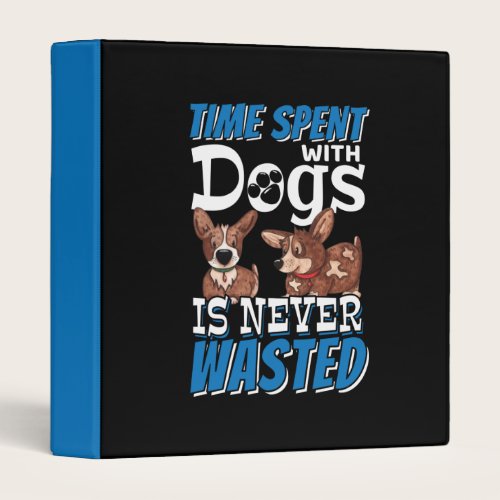 Time Spent with Dogs is Never Wasted 3 Ring Binder