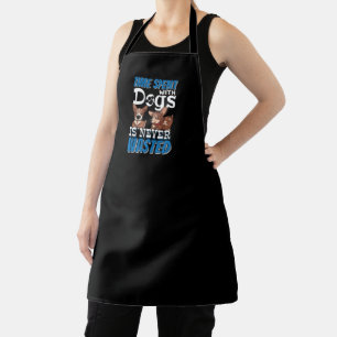 Time Spent with Dogs is Never Wasted Apron