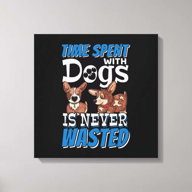 Time Spent with Dogs is Never Wasted Canvas Print (Front)