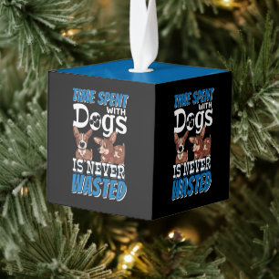Time Spent with Dogs is Never Wasted Cube Ornament