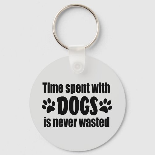 Time Spent With Dogs Is Never Wasted Keychain