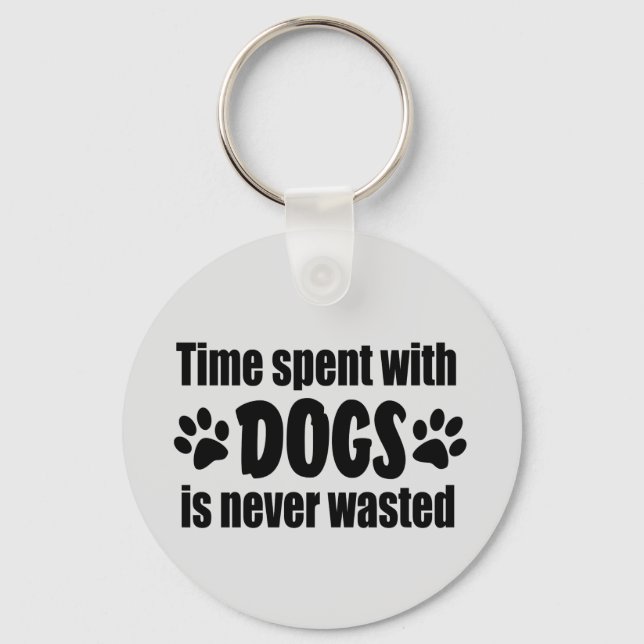 Time Spent With Dogs Is Never Wasted Keychain (Front)