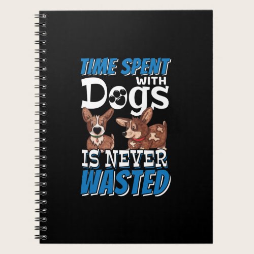 Time Spent with Dogs is Never Wasted Notebook