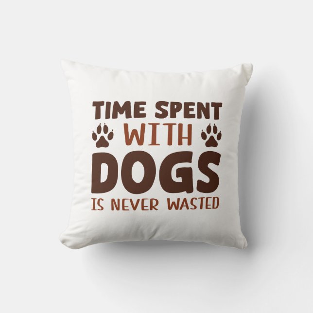 Time Spent With Dogs Is Never Wasted Throw Pillow (Front)
