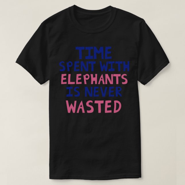 Time Spent With Elephants Is Never Wasted T-Shirt (Design Front)