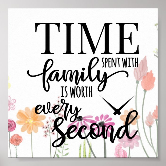 Time Spent With Family Is Worth Every Second Poster | Zazzle