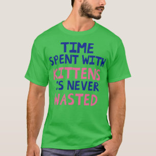 Time Spent With Kittens Is Never Wasted T-Shirt