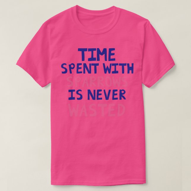 Time Spent With Sparrows Is Never Wasted T-Shirt (Design Front)