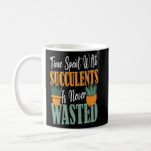 Time Spent WIth Succulents Is Never Wasted Succule Coffee Mug