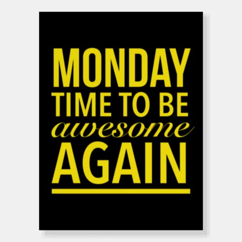 Time to be awesome again funny Monday quote yellow Foam Board