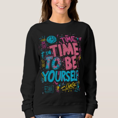 Time To Be Yourself _ Inspiring Graffiti Quotes Sweatshirt